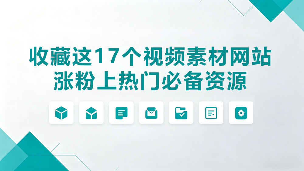 收藏这17个视频素材网站，涨粉上热门必备资源！